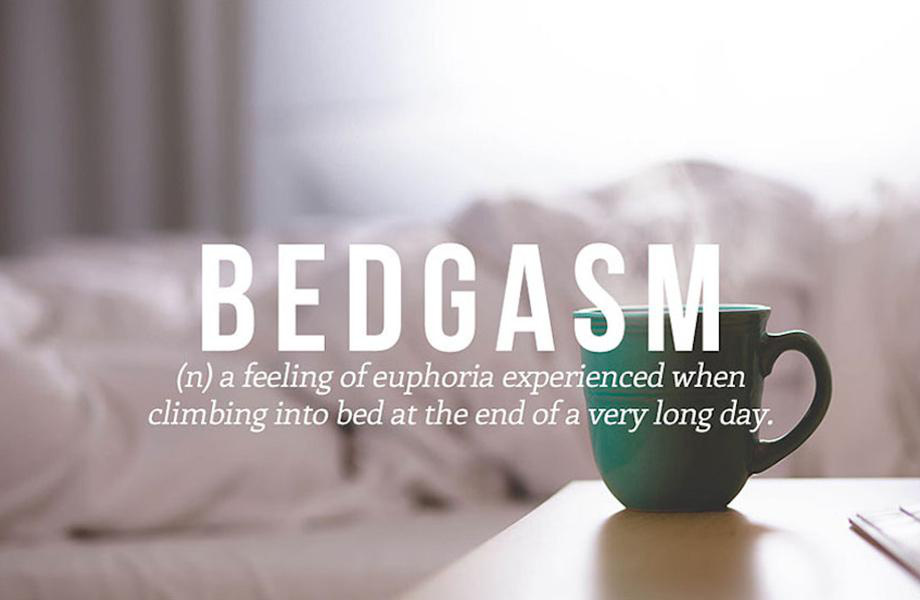 Bedgasm is the great feeling you get when you first climb into bed